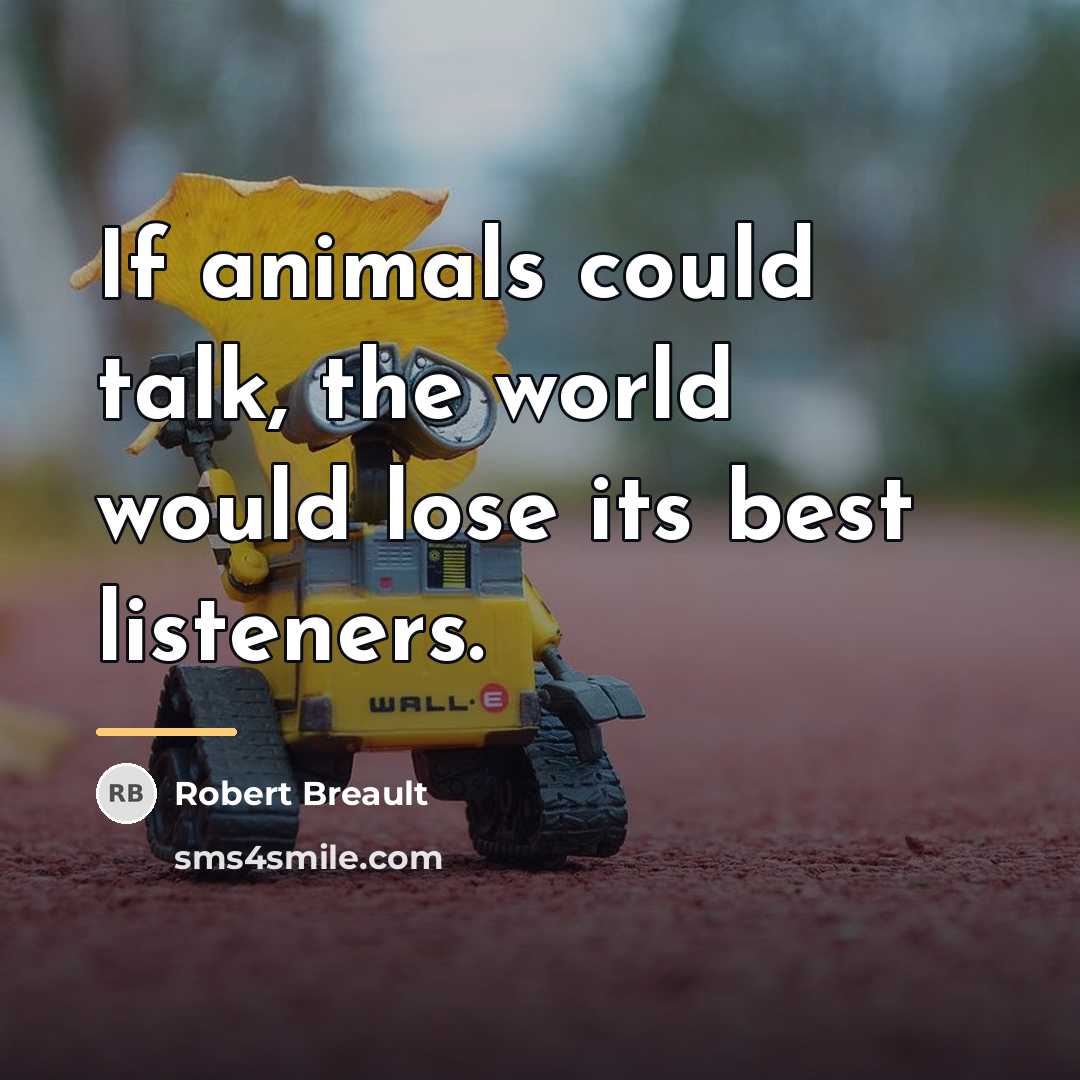 “If animals could talk, the world would lose its best…” quote by Robert Breault