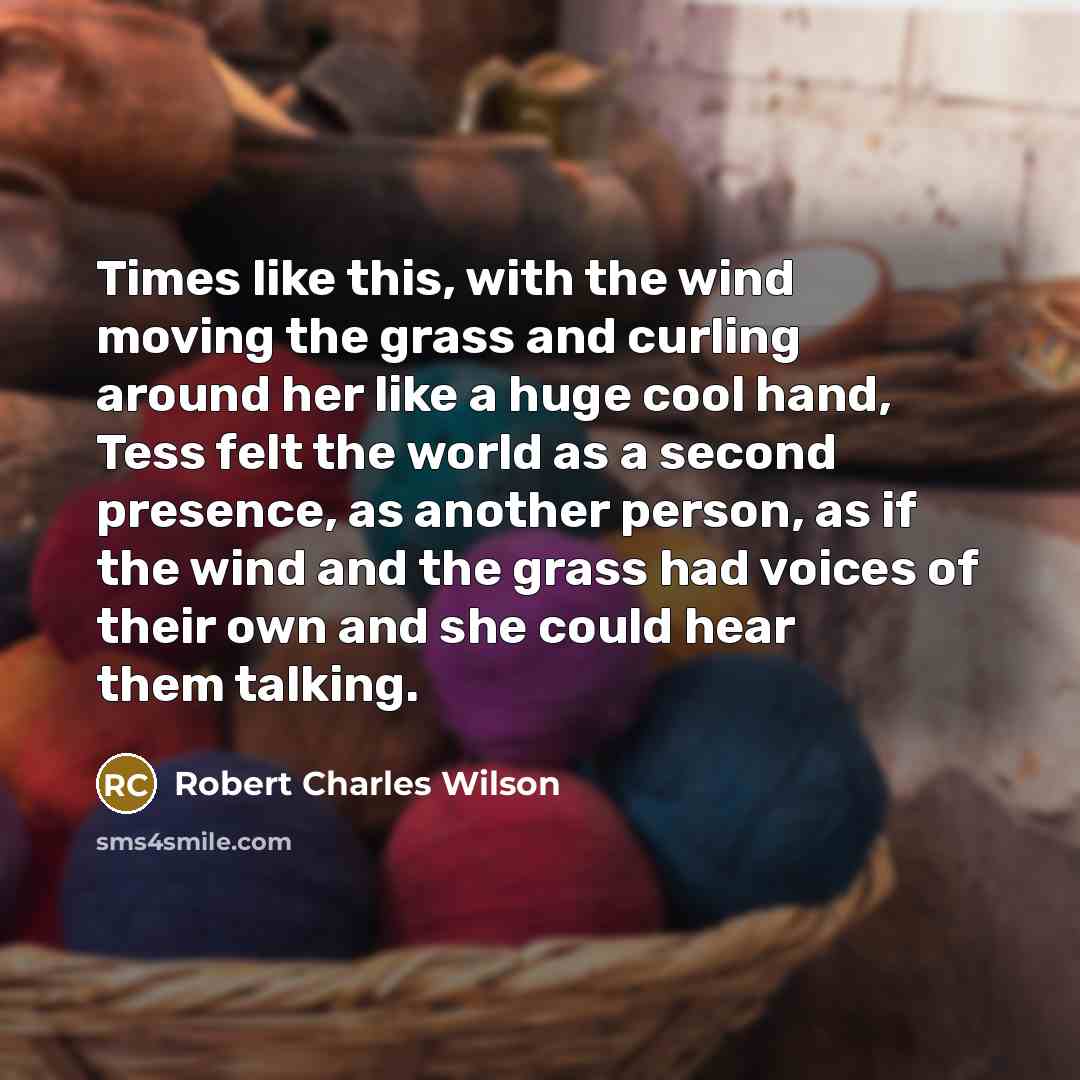 “Times like this, with the wind moving the grass and…” quote by Robert Charles Wilson