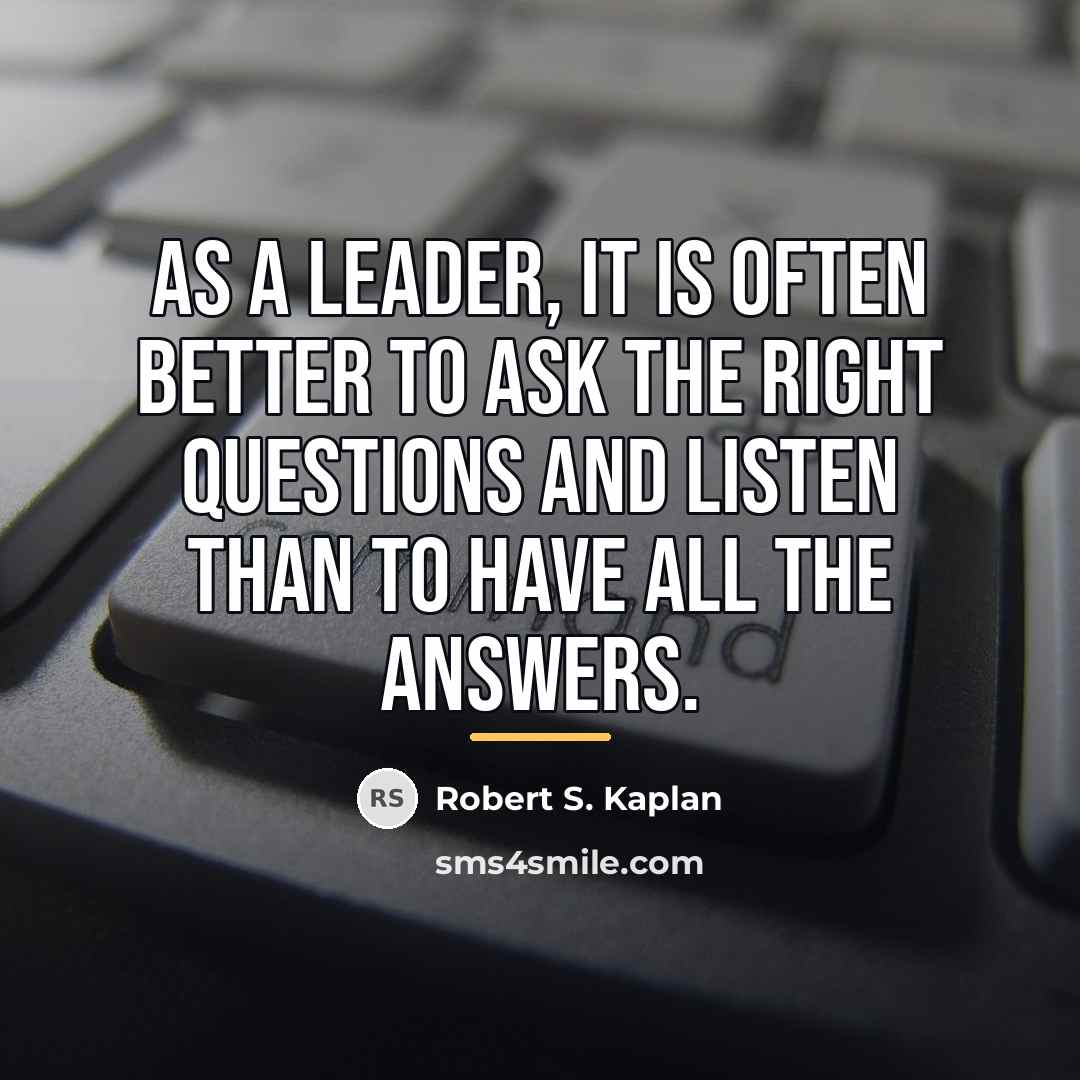 “As a leader, it is often better to ask the…” quote by Robert S. Kaplan