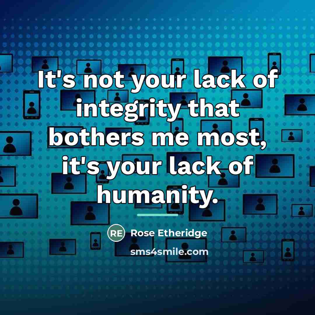 “It's not your lack of integrity that bothers me most,…” quote by Rose Etheridge