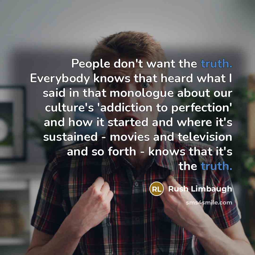 “People don't want the truth. Everybody knows that heard what…” quote by Rush Limbaugh
