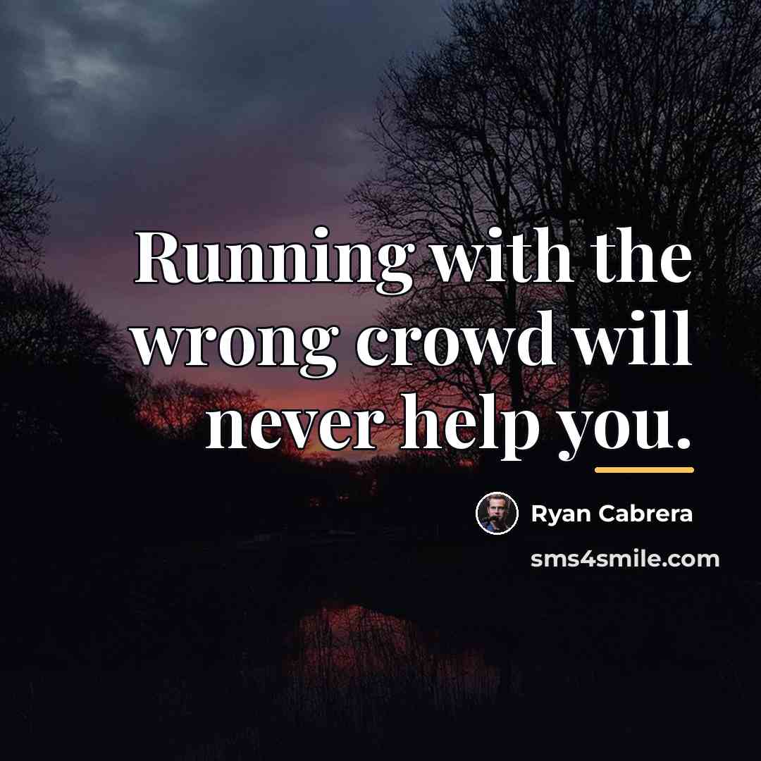 “Running with the wrong crowd will never help you.…” quote by Ryan Cabrera