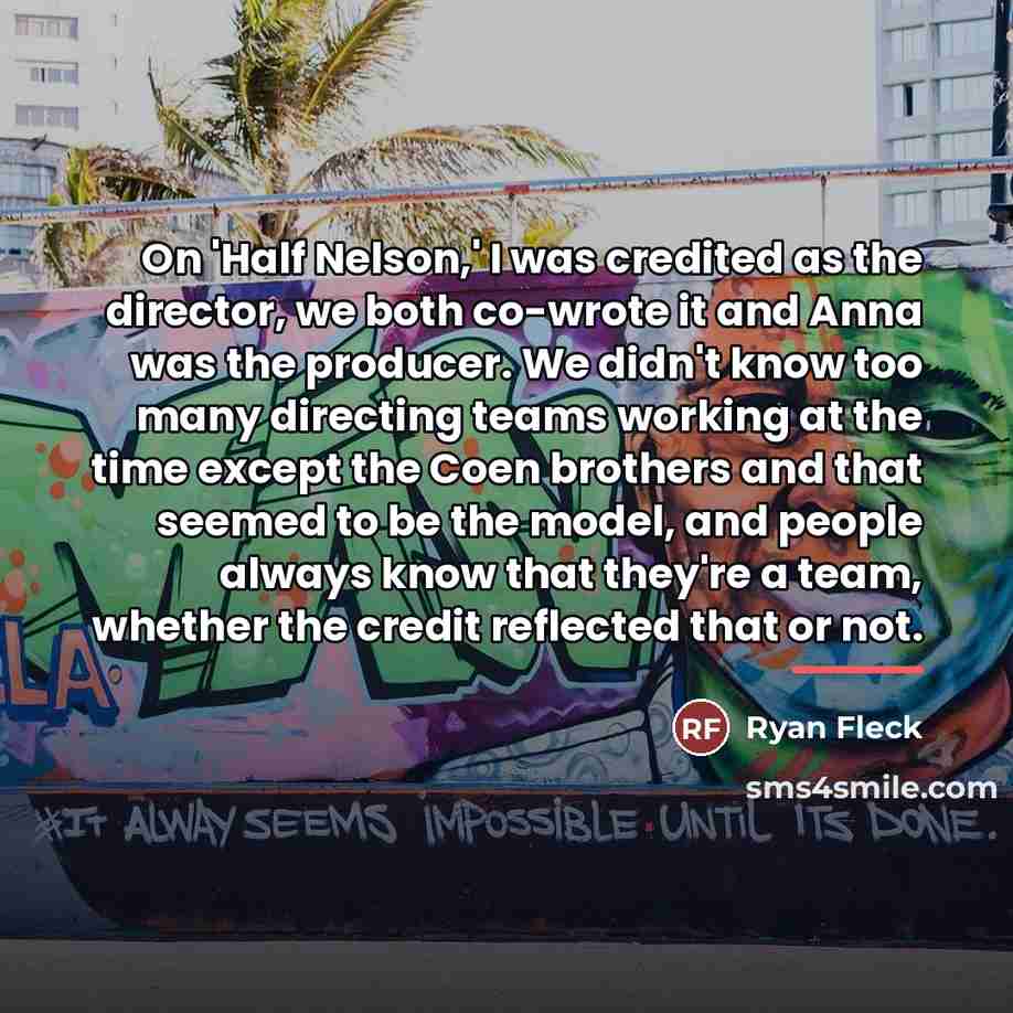 “On 'Half Nelson,' I was credited as the director, we…” quote by Ryan Fleck