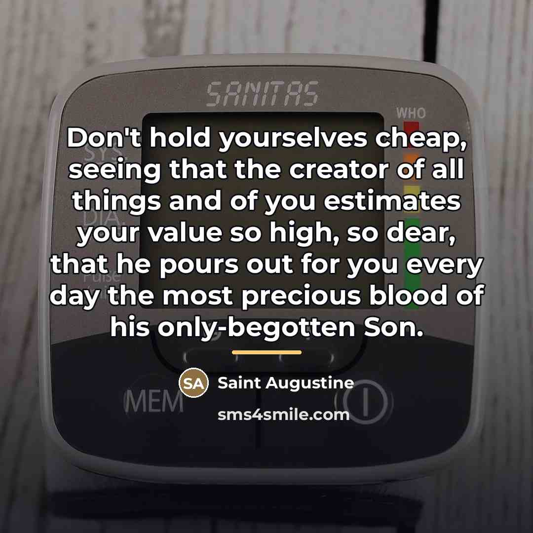 “Don't hold yourselves cheap, seeing that the creator of all…” quote by Saint Augustine