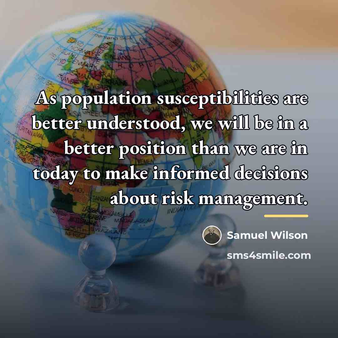 “As population susceptibilities are better understood, we will be in…” quote by Samuel Wilson
