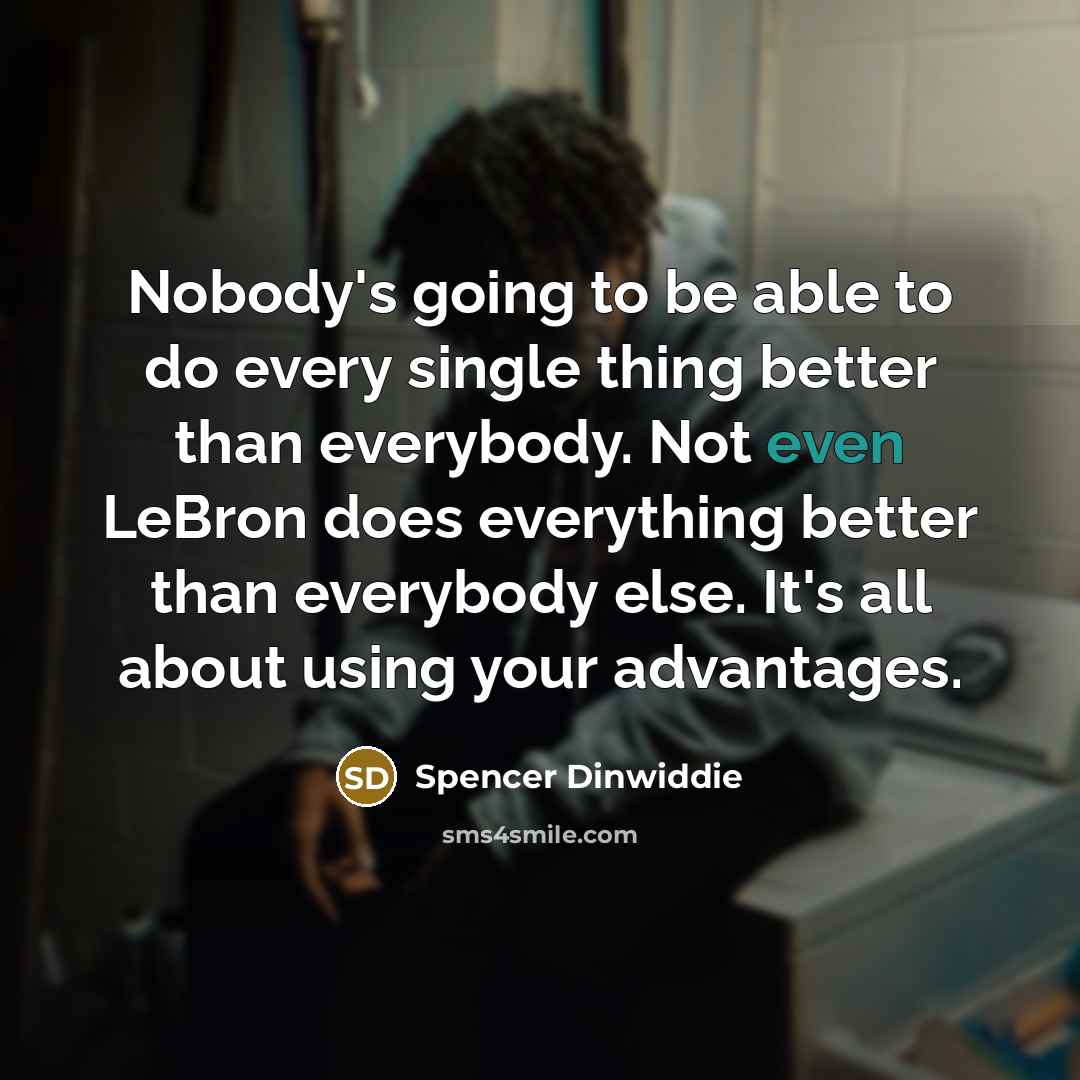 “Nobody's going to be able to do every single thing…” quote by Spencer Dinwiddie