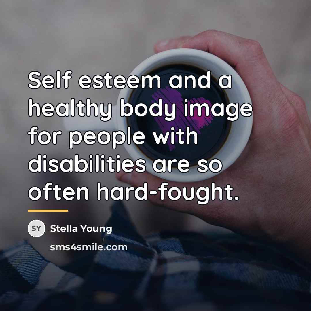 “Self esteem and a healthy body image for people with…” quote by Stella Young