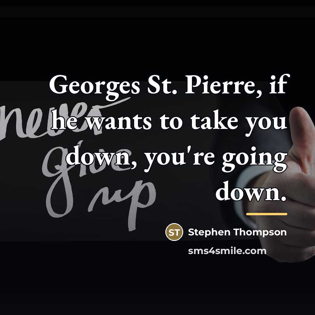 “Georges St. Pierre, if he wants to take you down,…” quote by Stephen Thompson