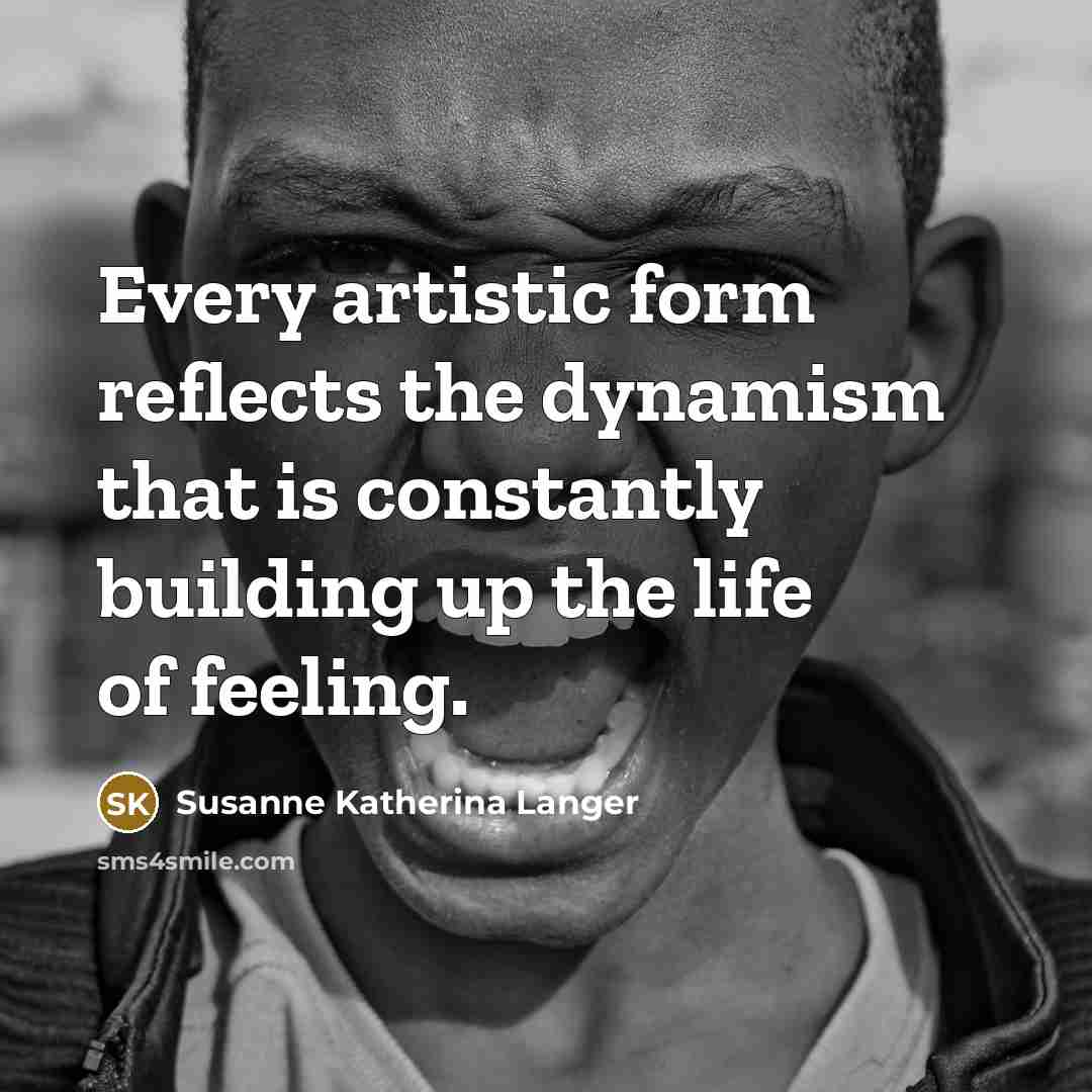 “Every artistic form reflects the dynamism that is constantly building…” quote by Susanne Katherina Langer