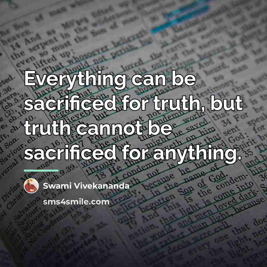 “Everything can be sacrificed for truth, but truth cannot be…” quote by Swami Vivekananda