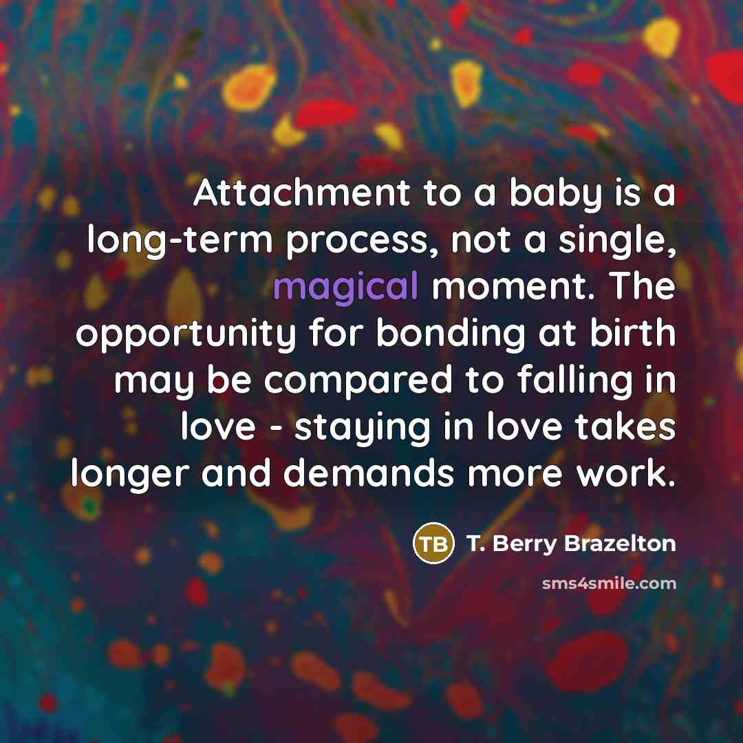 “Attachment to a baby is a long-term process, not a…” quote by T. Berry Brazelton