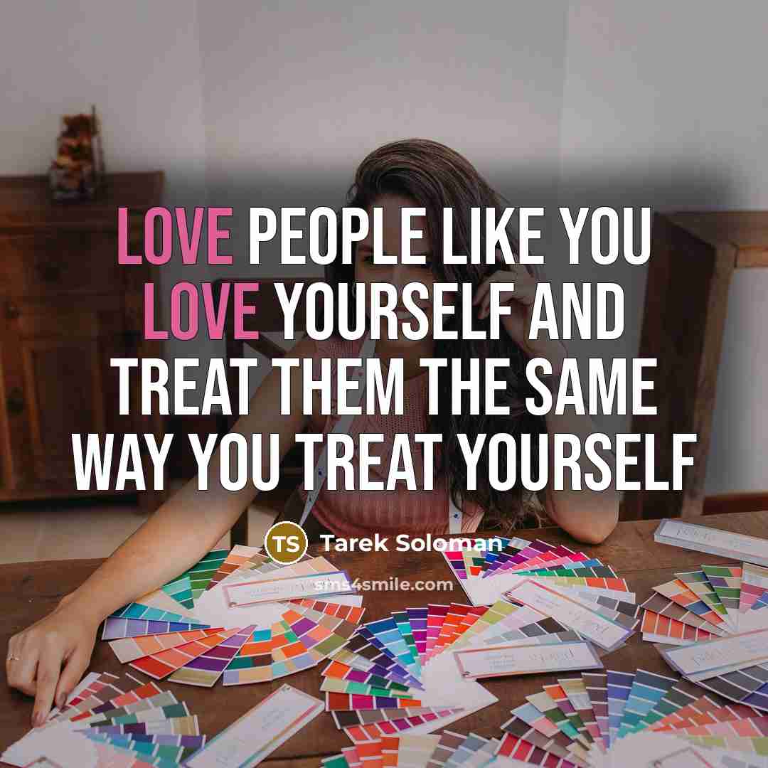 “Love people like you love yourself and treat them the…” quote by Tarek Soloman