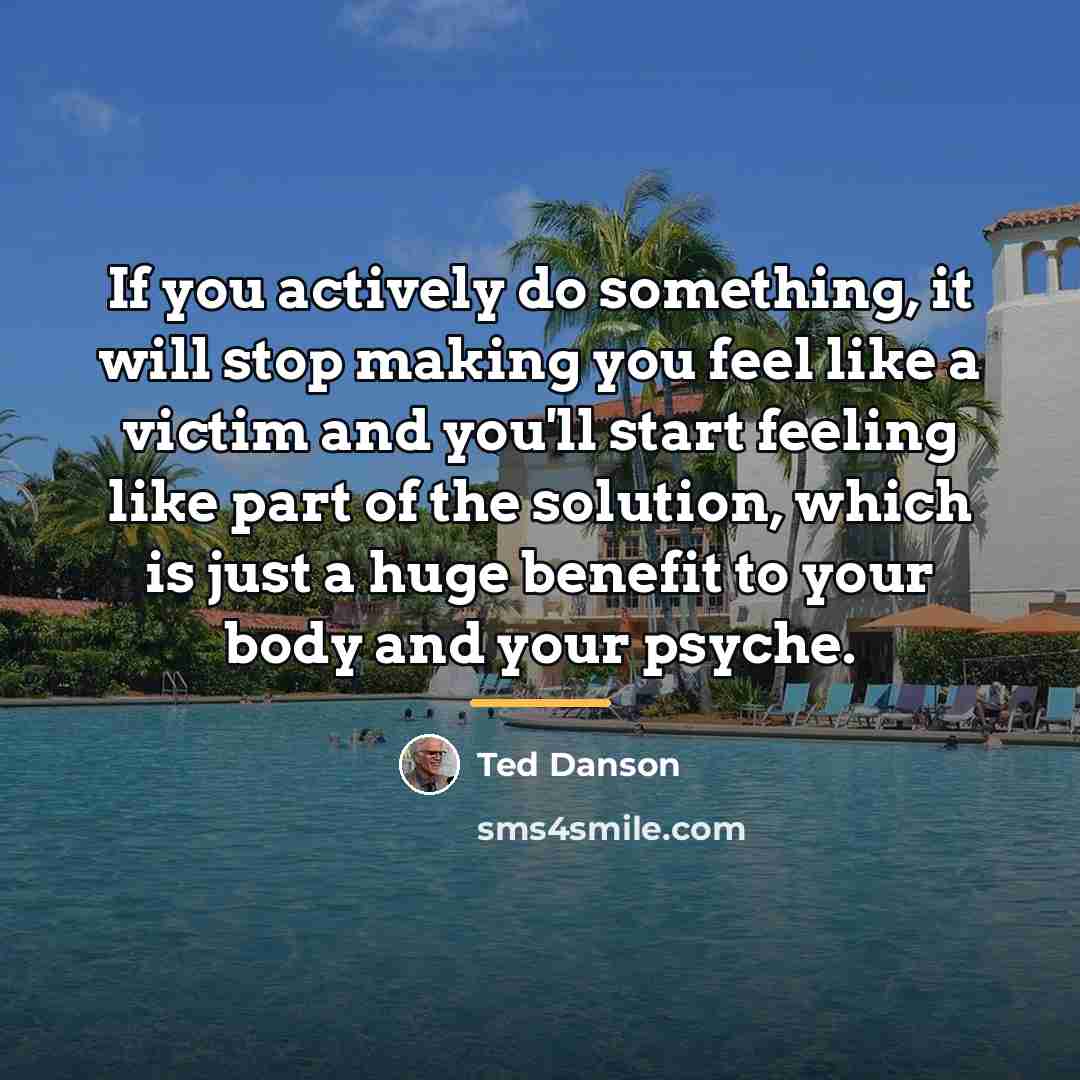 “If you actively do something, it will stop making you…” quote by Ted Danson