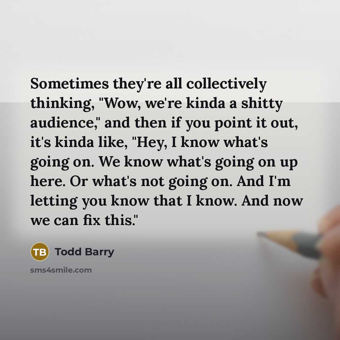 “Sometimes they're all collectively thinking, "Wow, we're kinda a shitty…” quote by Todd Barry