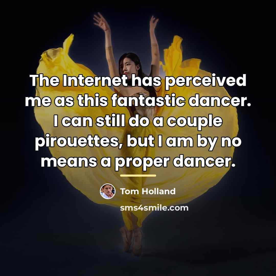 “The Internet has perceived me as this fantastic dancer. I…” quote by Tom Holland