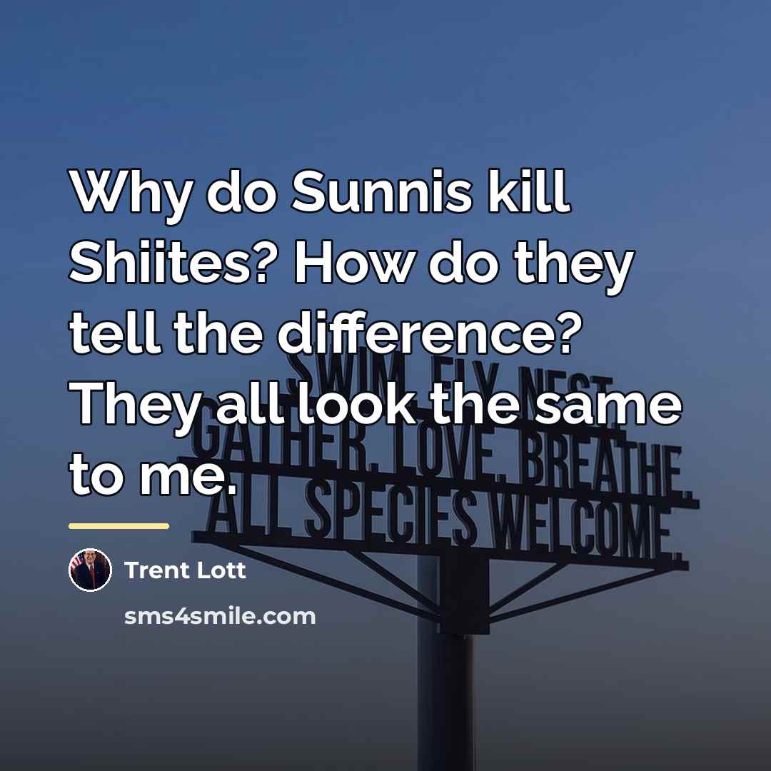 “Why do Sunnis kill Shiites? How do they tell the…” quote by Trent Lott