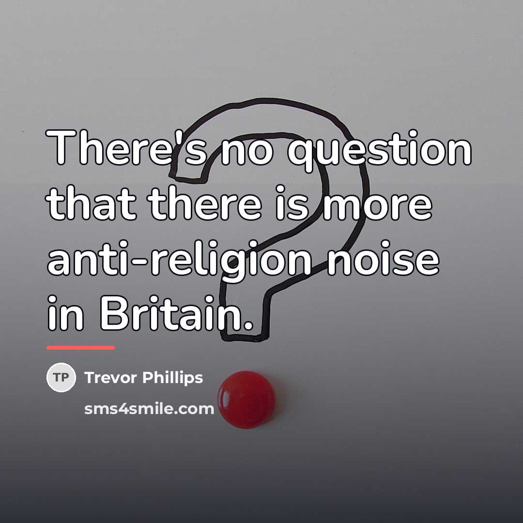 “There's no question that there is more anti-religion noise in…” quote by Trevor Phillips
