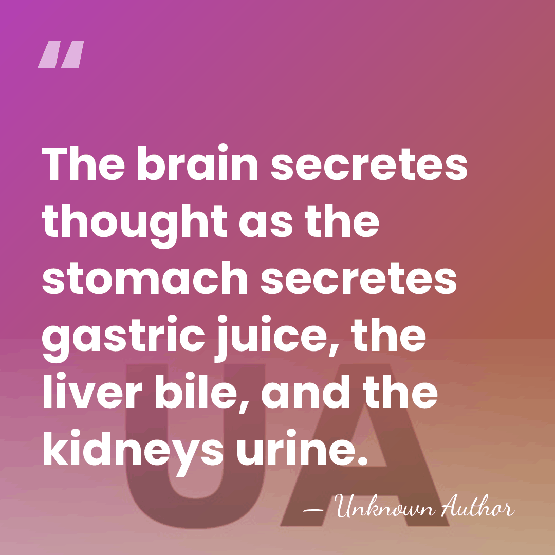 The brain secretes thought as the stomach secretes gastric juice, the liver&hellip; - Karl Vogt