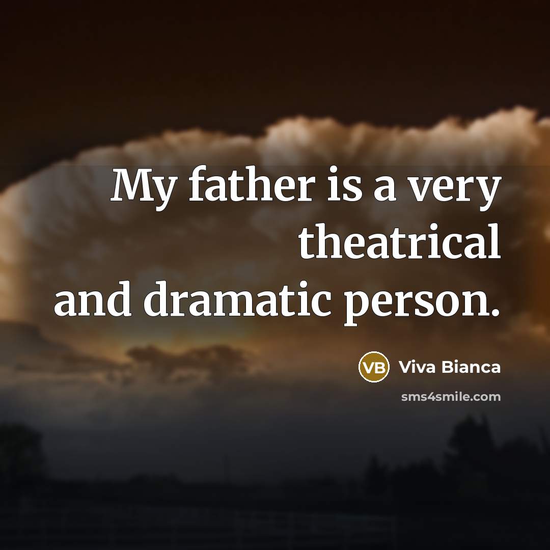 “My father is a very theatrical and dramatic person.…” quote by Viva Bianca