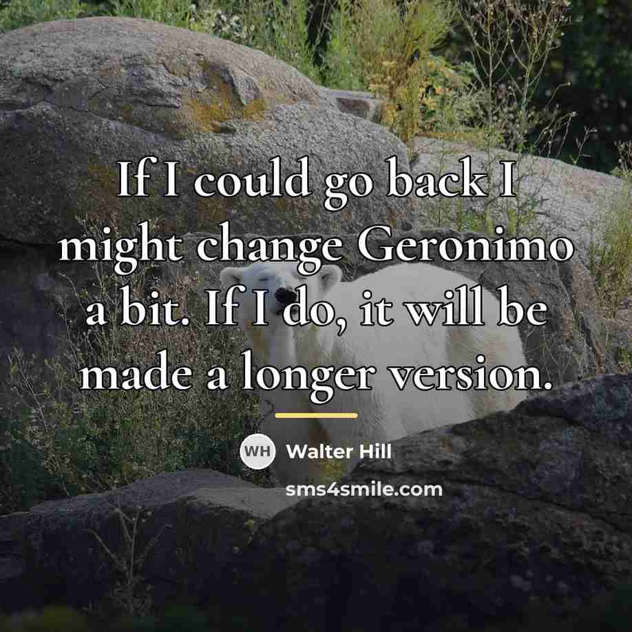 “If I could go back I might change Geronimo a…” quote by Walter Hill