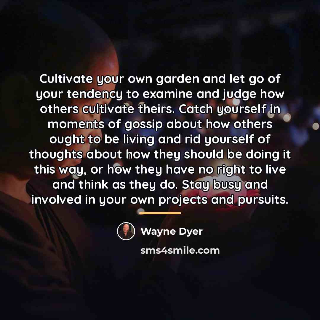 “Cultivate your own garden and let go of your tendency…” quote by Wayne Dyer