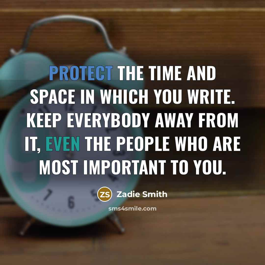 “Protect the time and space in which you write. Keep…” quote by Zadie Smith