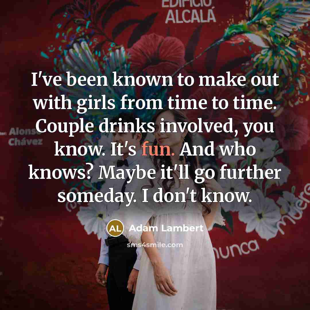 “I've been known to make out with girls from time…” quote by Adam Lambert