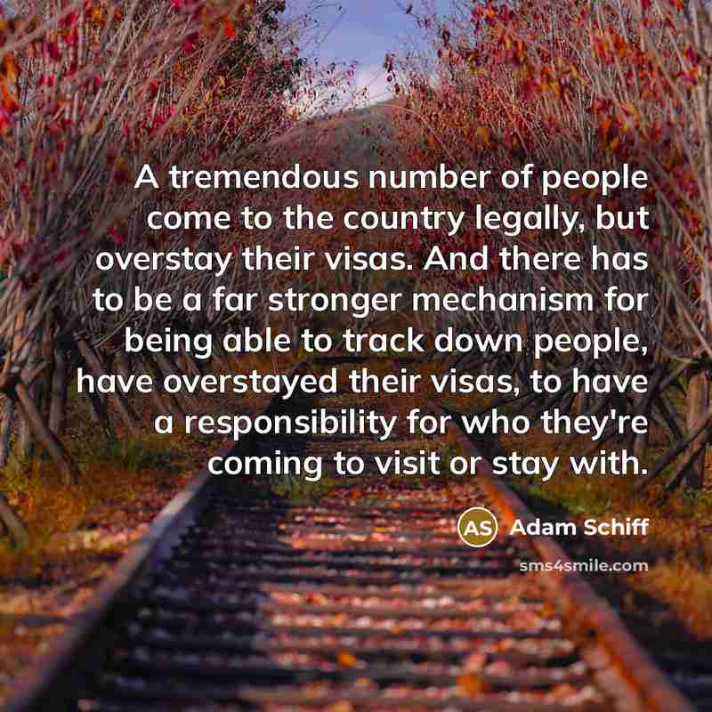 “A tremendous number of people come to the country legally,…” quote by Adam Schiff