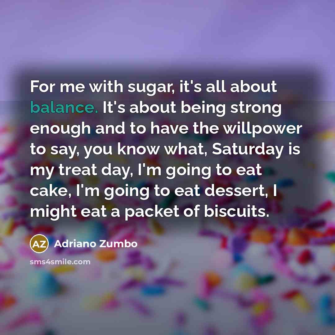 “For me with sugar, it's all about balance. It's about…” quote by Adriano Zumbo