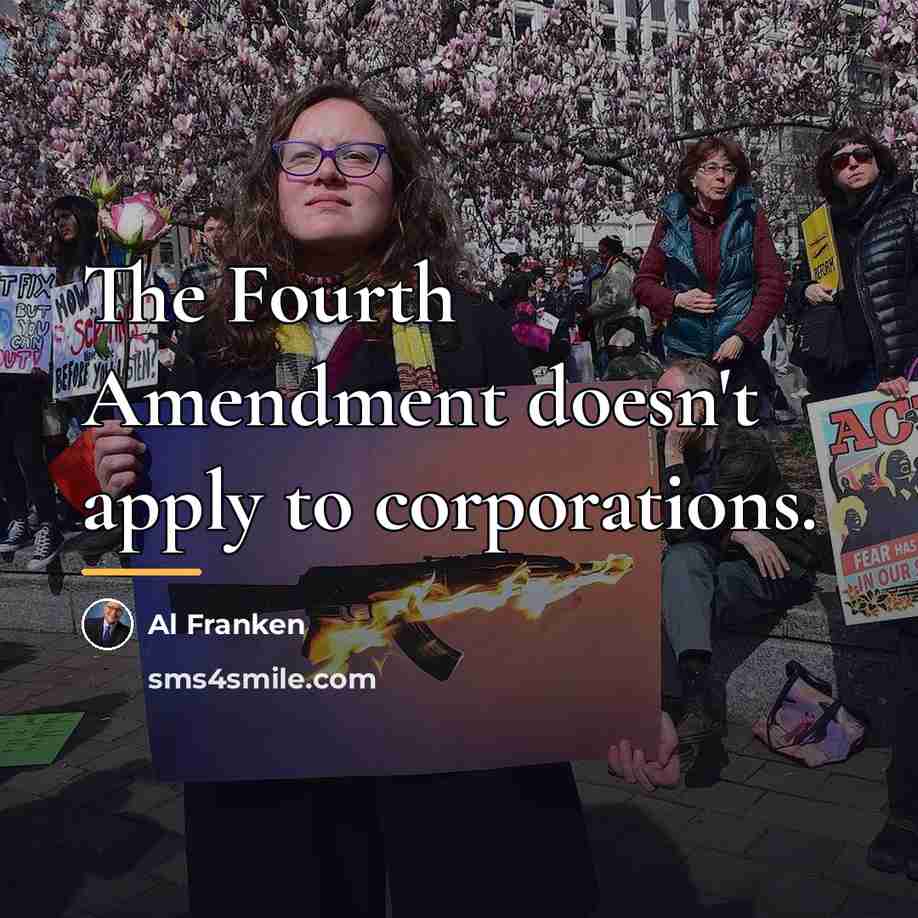“The Fourth Amendment doesn't apply to corporations.…” quote by Al Franken