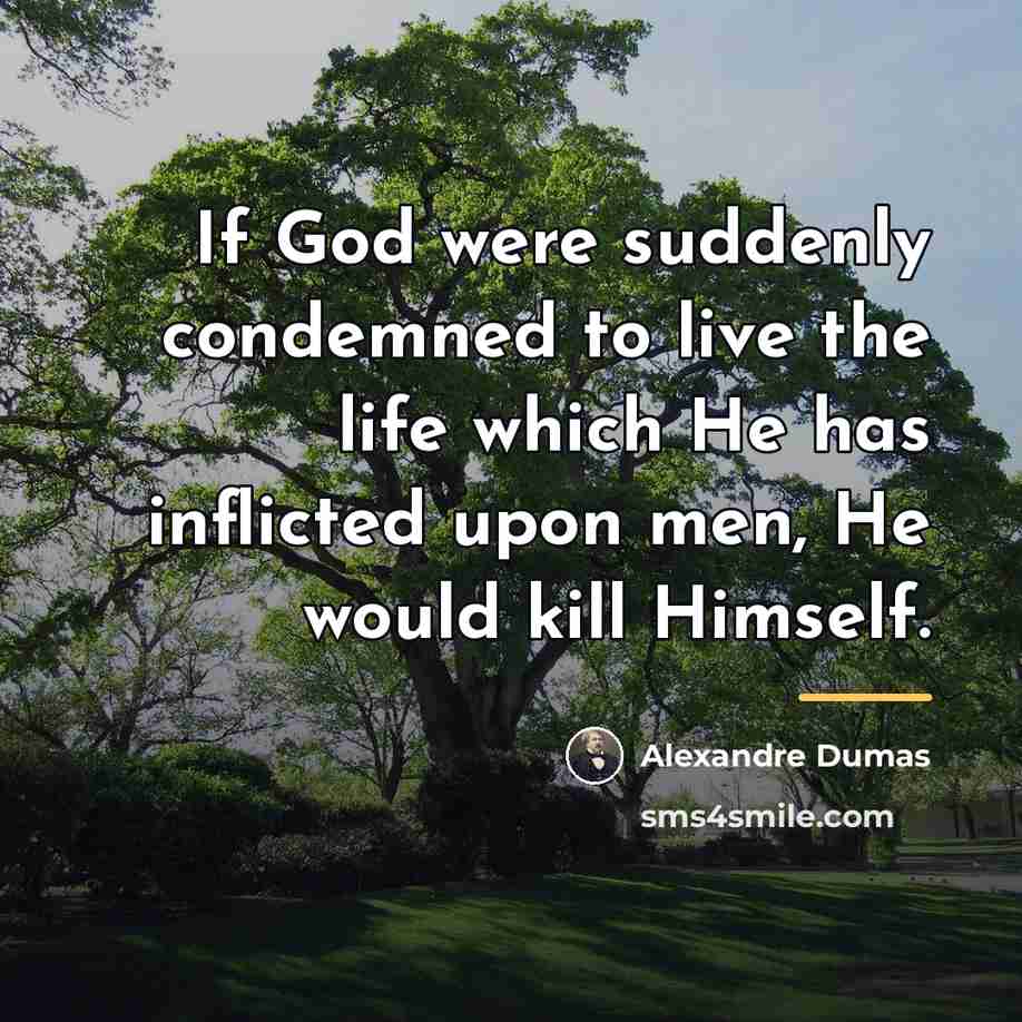 “If God were suddenly condemned to live the life which…” quote by Alexandre Dumas