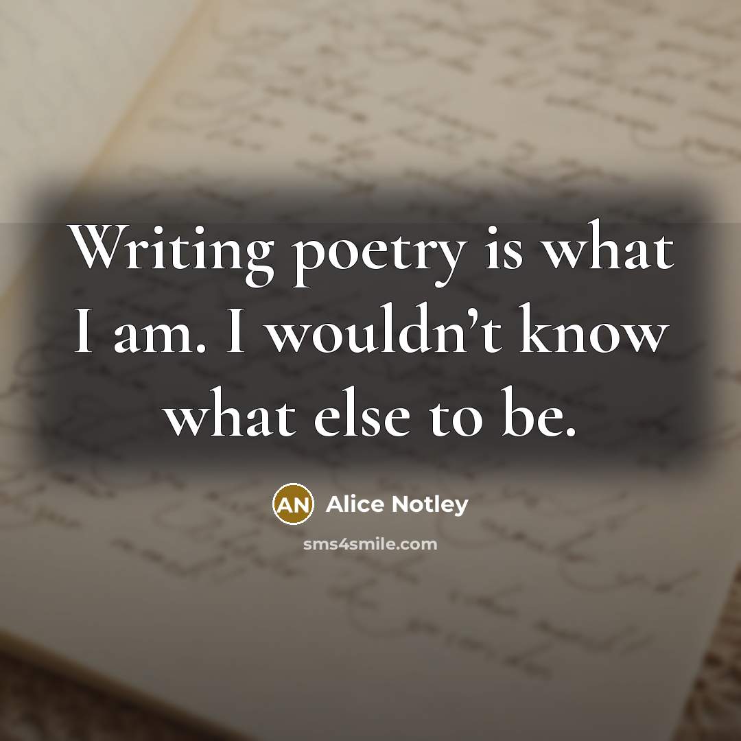 “Writing poetry is what I am. I wouldn’t know what…” quote by Alice Notley