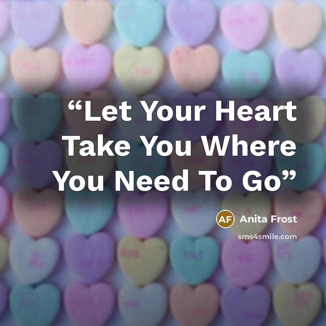 “Let Your Heart Take You Where You Need To Go” quote by Anita Frost
