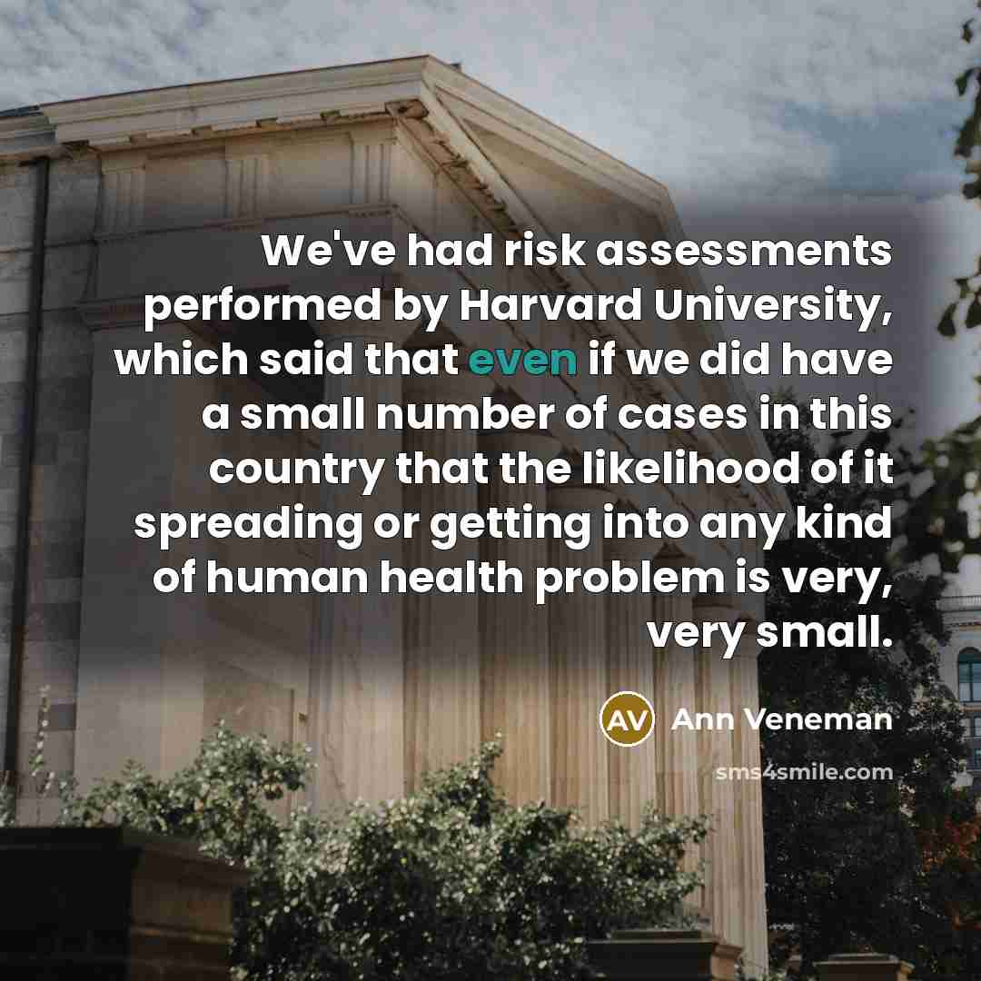 “We've had risk assessments performed by Harvard University, which said…” quote by Ann Veneman