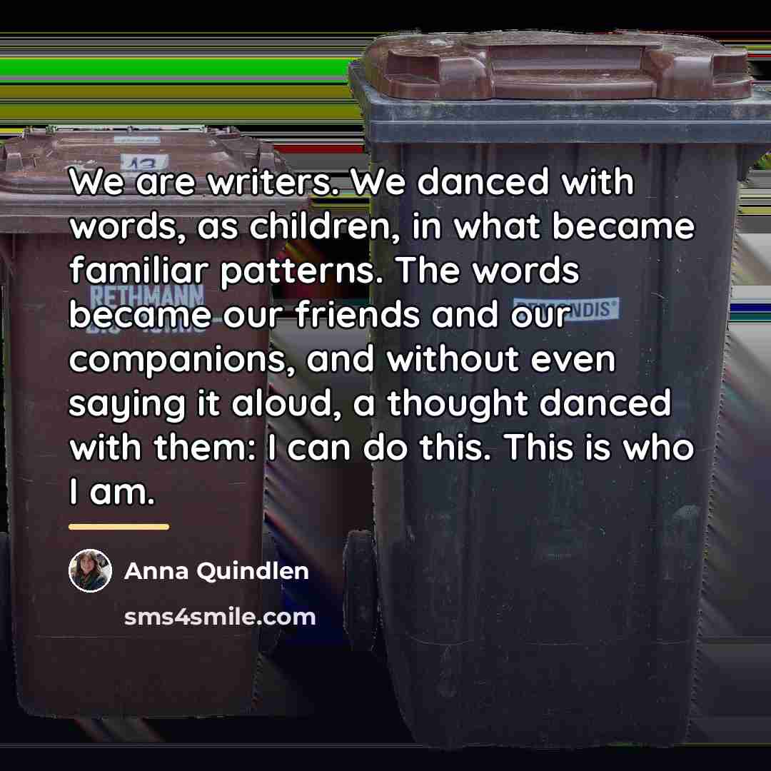 “We are writers. We danced with words, as children, in…” quote by Anna Quindlen