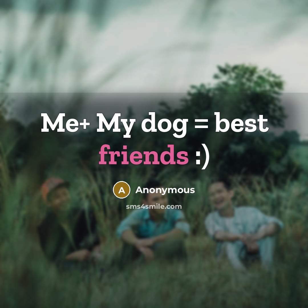 “Me+ My dog = best friends :)” quote by Anonymous