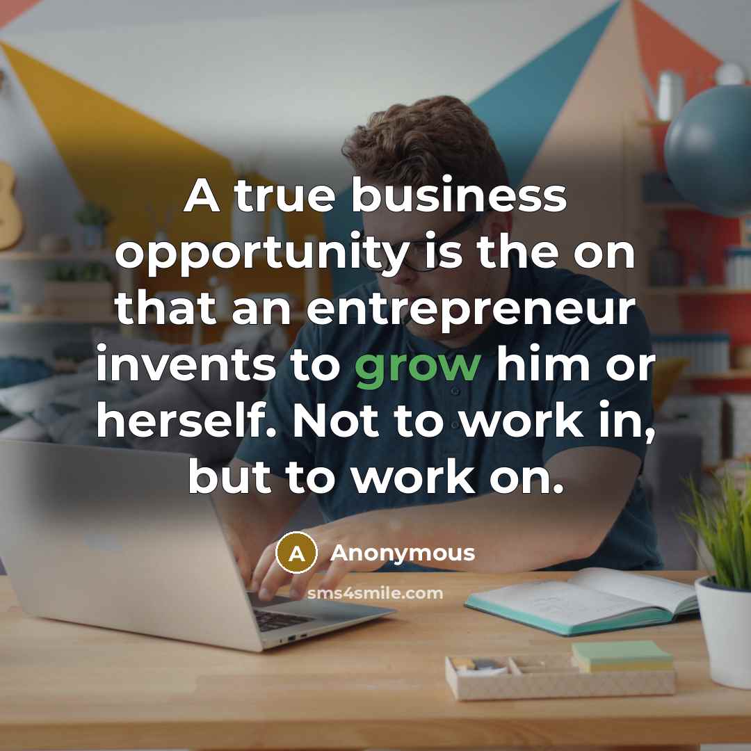 “A true business opportunity is the on that an entrepreneur…” quote by Anonymous