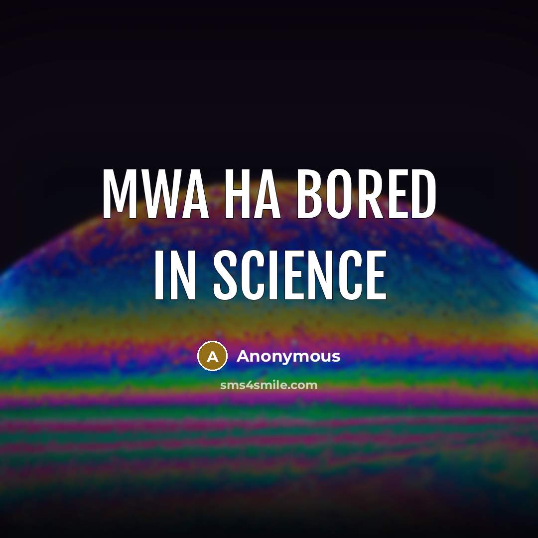 “Mwa ha bored in science” quote by Anonymous