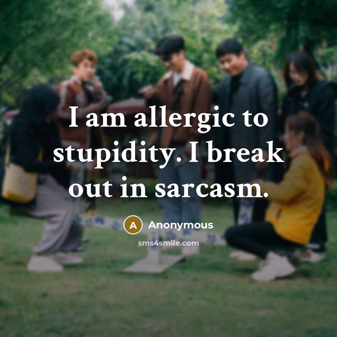 “I am allergic to stupidity. I break out in sarcasm.…” quote by Anonymous