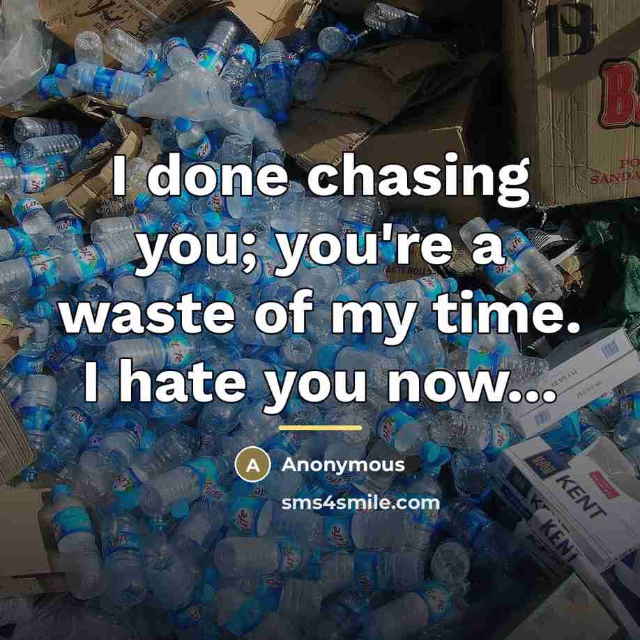“I done chasing you; you're a waste of my time.…” quote by Anonymous
