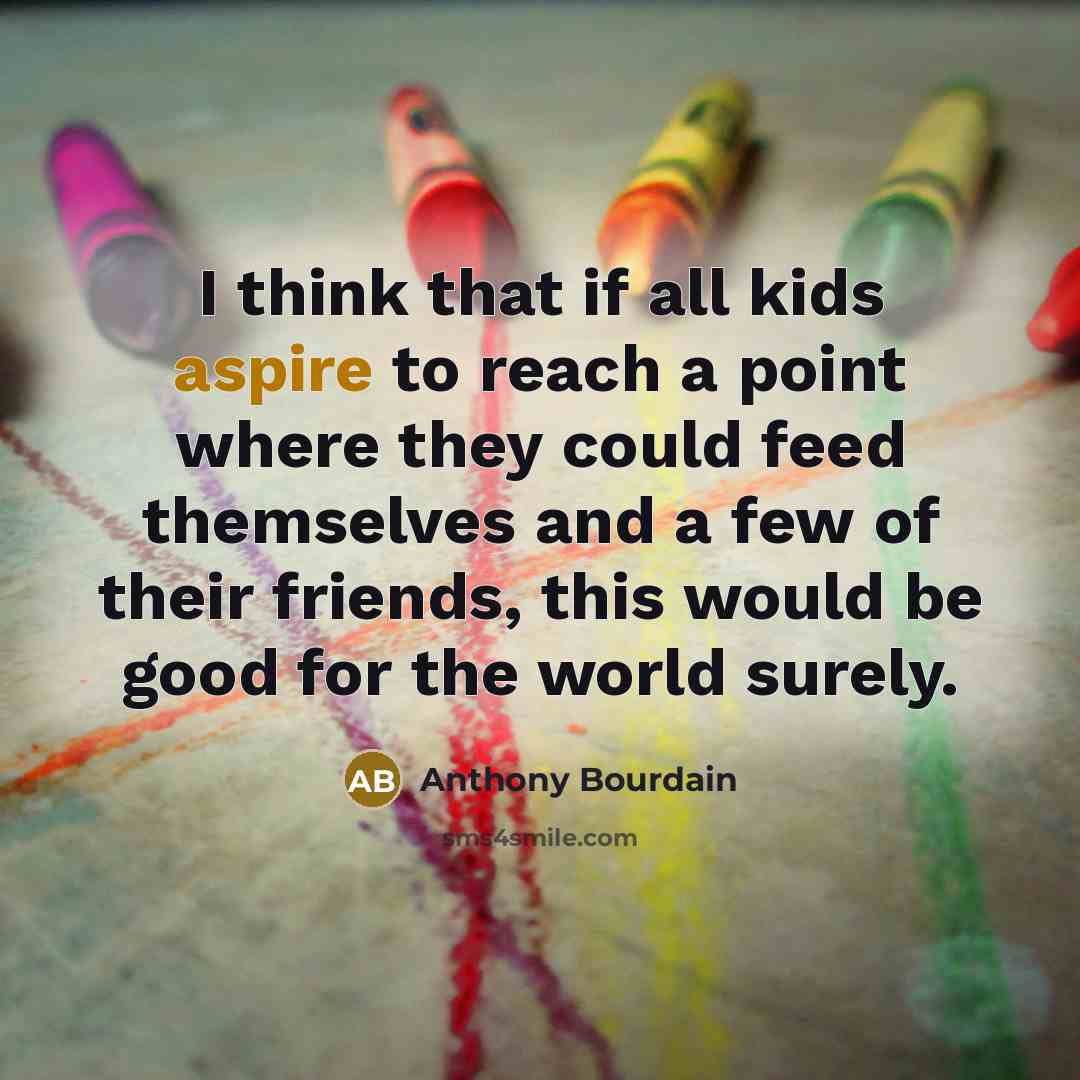 “I think that if all kids aspire to reach a…” quote by Anthony Bourdain