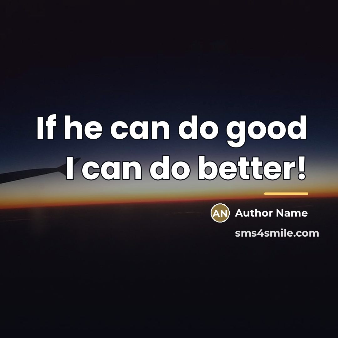 “If he can do good I can do better!…” quote by Author Name