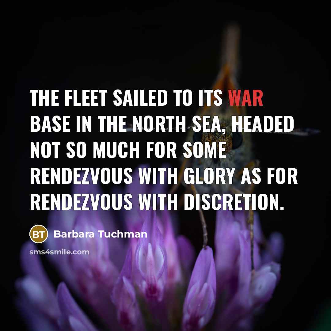 “The fleet sailed to its war base in the North…” quote by Barbara Tuchman