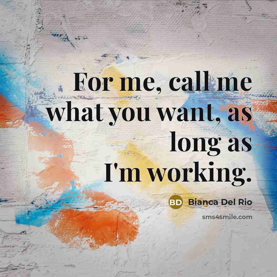 “For me, call me what you want, as long as…” quote by Bianca Del Rio