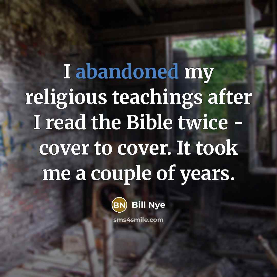 “I abandoned my religious teachings after I read the Bible…” quote by Bill Nye