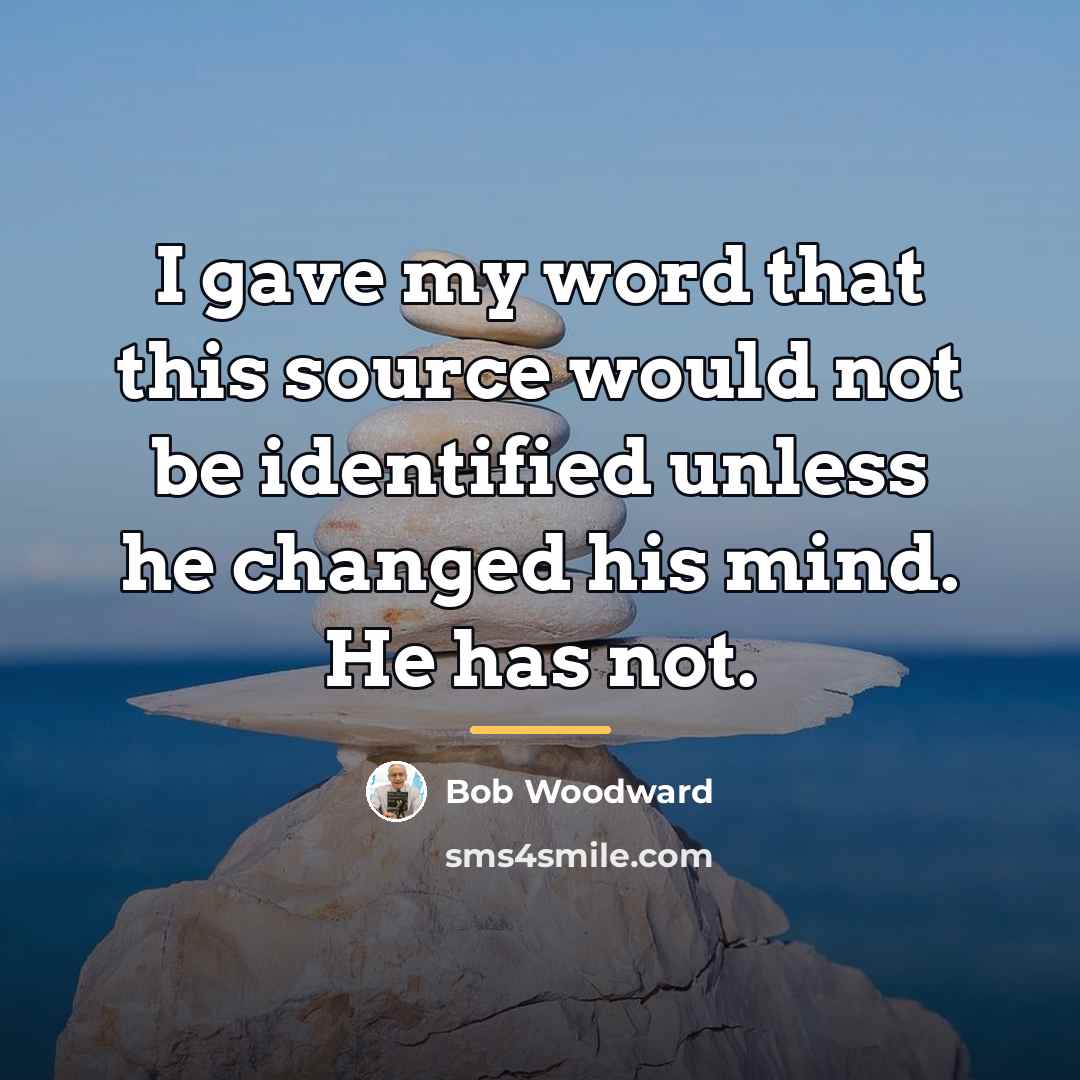 “I gave my word that this source would not be…” quote by Bob Woodward
