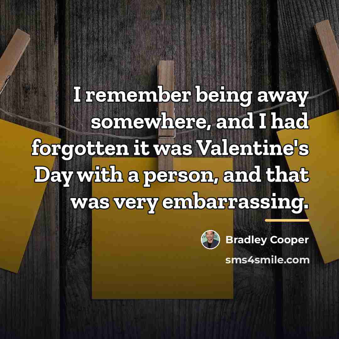 “I remember being away somewhere, and I had forgotten it…” quote by Bradley Cooper