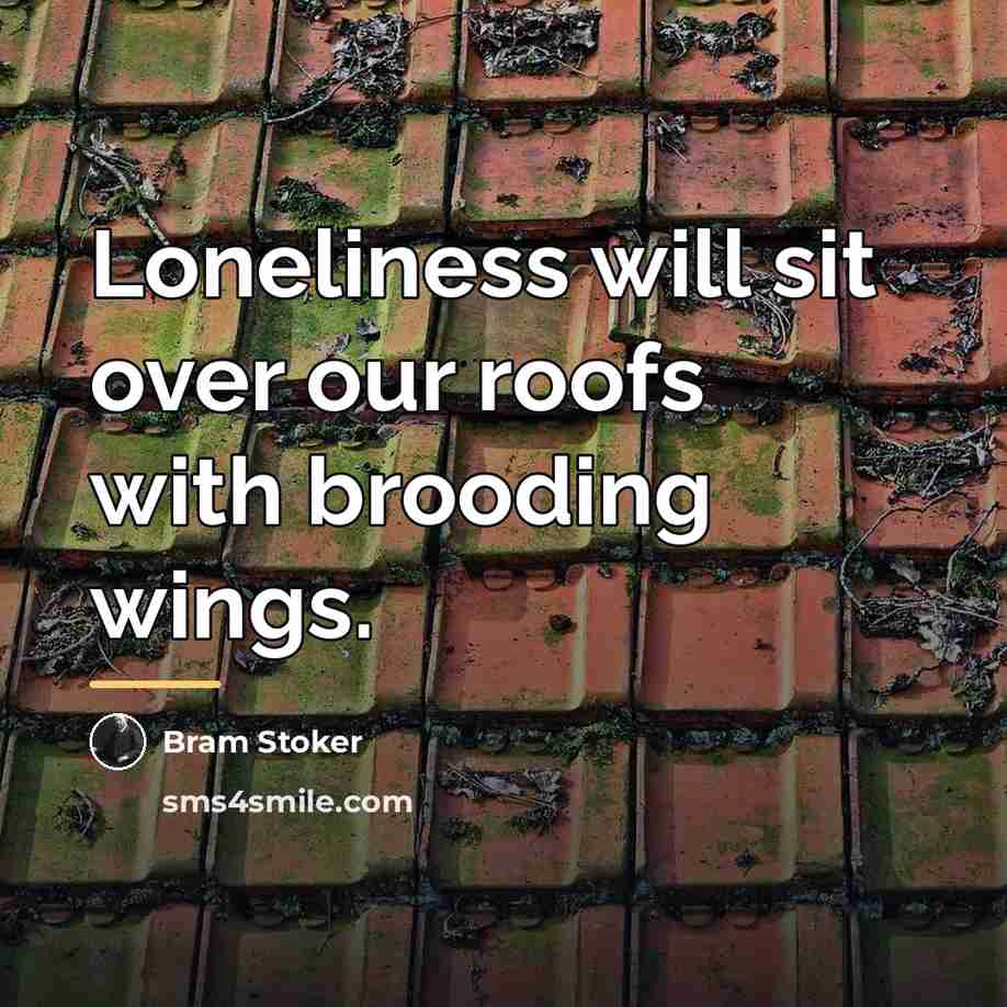 “Loneliness will sit over our roofs with brooding wings.…” quote by Bram Stoker