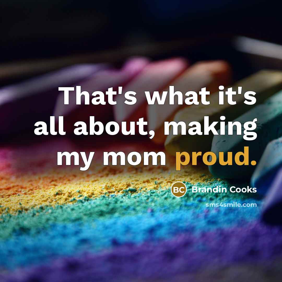 “That's what it's all about, making my mom proud.…” quote by Brandin Cooks