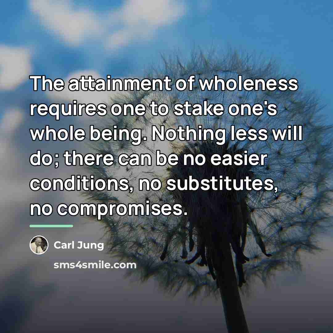“The attainment of wholeness requires one to stake one's whole…” quote by Carl Jung